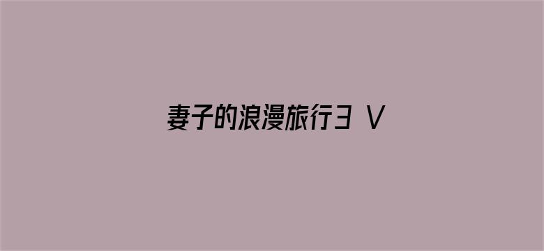 妻子的浪漫旅行3 VIP加长版